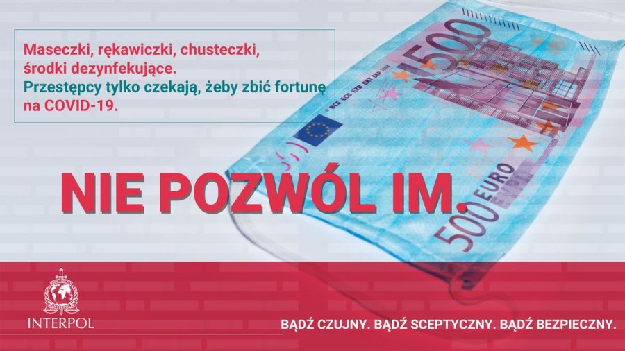 Infografika przedstawia banknot 500 Euro i napisy: Maseczki, rękawiczki, chusteczki, środki dezynfekujące. Przestępcy tylko czekają, żeby zbić fortunę na Covid-19. Nie pozwól im. Bądź czujny. Bądź sceptyczny. Bądź bezpieczny. W lewym dolnym roku znajduje się logo Interpolu.